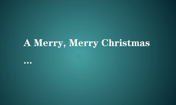 A Merry, Merry Christmas to You