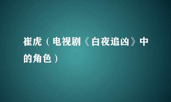 崔虎（电视剧《白夜追凶》中的角色）