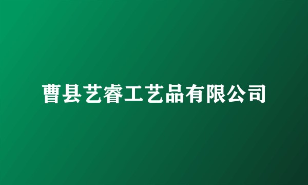 曹县艺睿工艺品有限公司