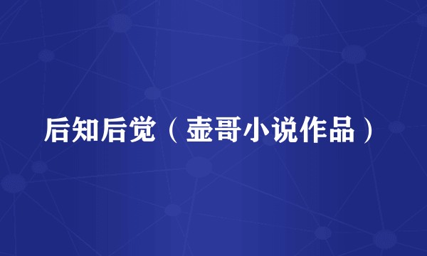 后知后觉(壶哥小说作品)