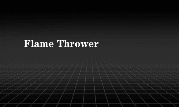 Flame Thrower