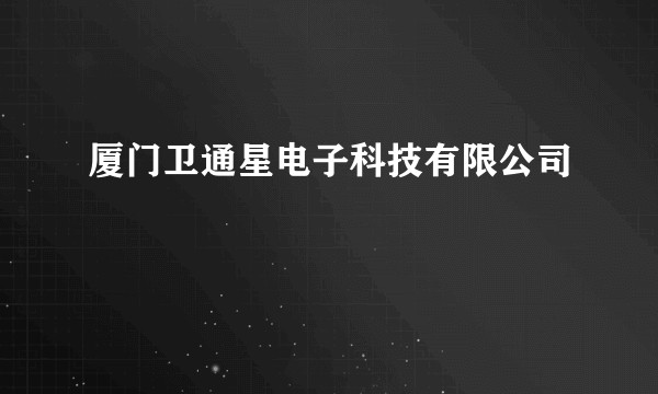 厦门卫通星电子科技有限公司