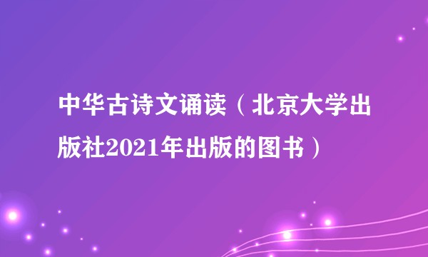 中华古诗文诵读（北京大学出版社2021年出版的图书）