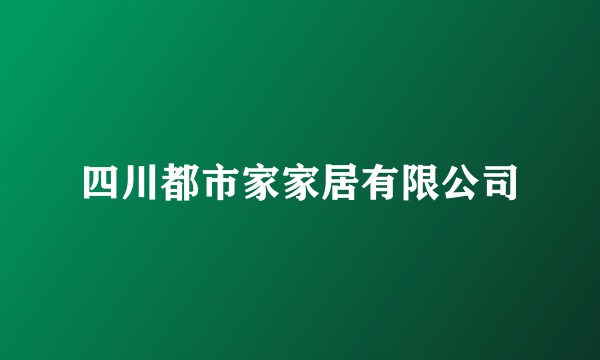 四川都市家家居有限公司