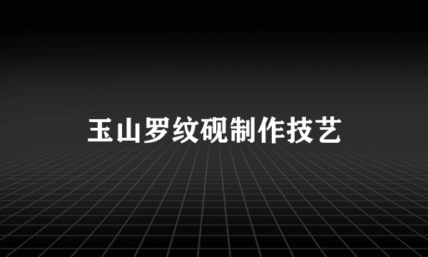 玉山罗纹砚制作技艺