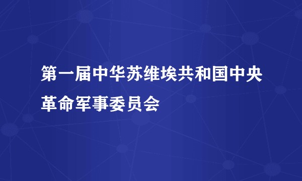 第一届中华苏维埃共和国中央革命军事委员会