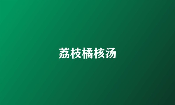 荔枝橘核汤