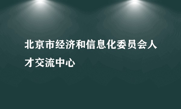 北京市经济和信息化委员会人才交流中心