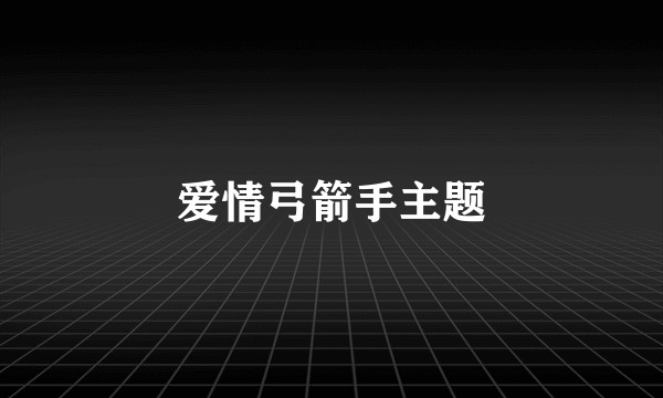 爱情弓箭手主题