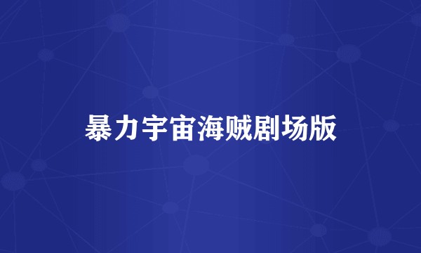 暴力宇宙海贼剧场版