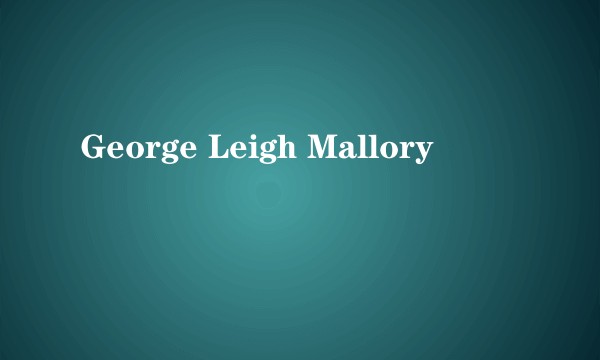 George Leigh Mallory