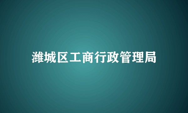 潍城区工商行政管理局