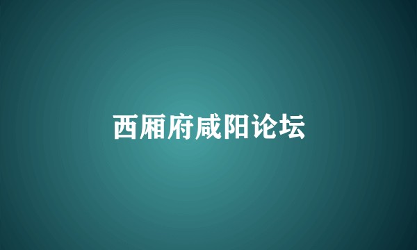 西厢府咸阳论坛