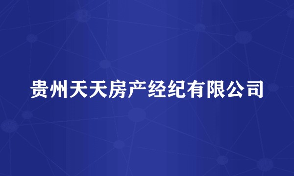 贵州天天房产经纪有限公司