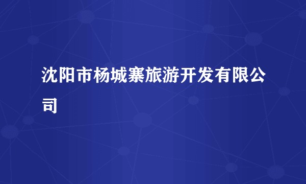 沈阳市杨城寨旅游开发有限公司