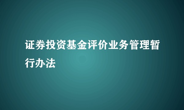 证券投资基金评价业务管理暂行办法