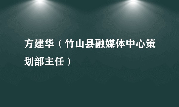 方建华（竹山县融媒体中心策划部主任）
