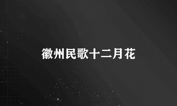 徽州民歌十二月花