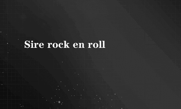 Sire rock en roll