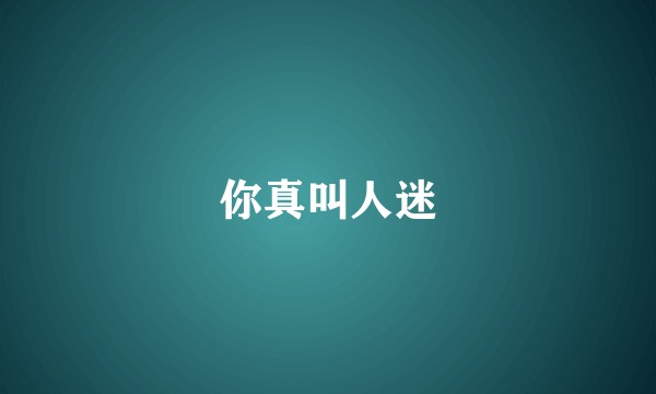 你真叫人迷