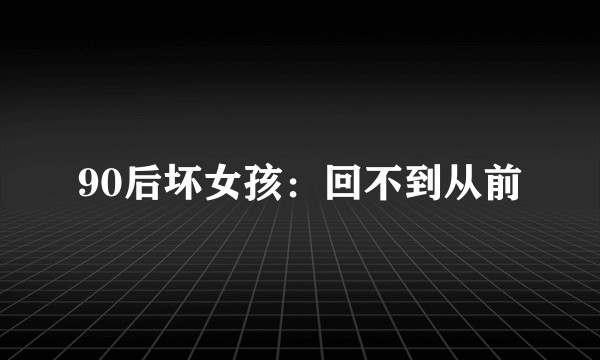90后坏女孩：回不到从前