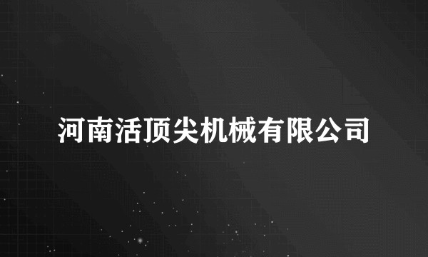 河南活顶尖机械有限公司