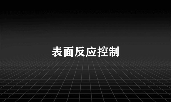 表面反应控制