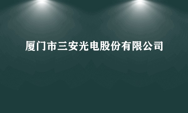 厦门市三安光电股份有限公司