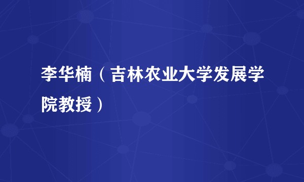 李华楠（吉林农业大学发展学院教授）