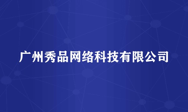 广州秀品网络科技有限公司