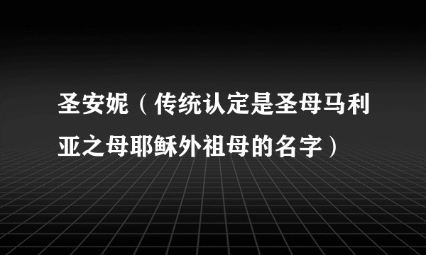 圣安妮（传统认定是圣母马利亚之母耶稣外祖母的名字）