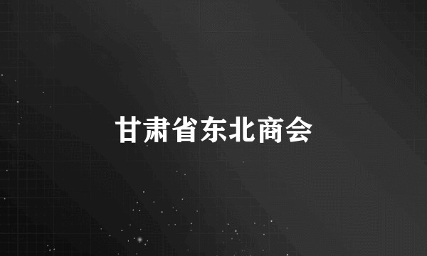 甘肃省东北商会