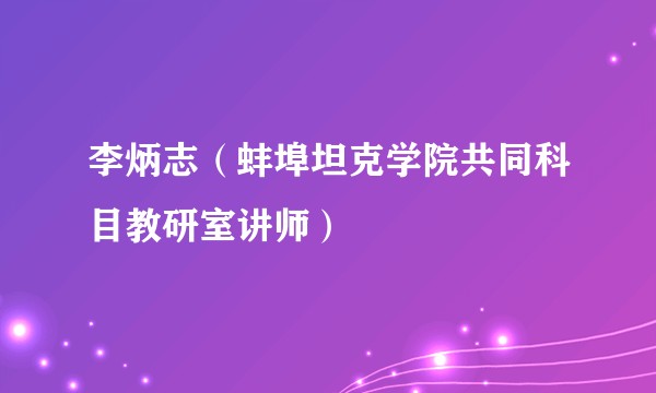 李炳志（蚌埠坦克学院共同科目教研室讲师）