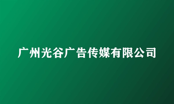 广州光谷广告传媒有限公司