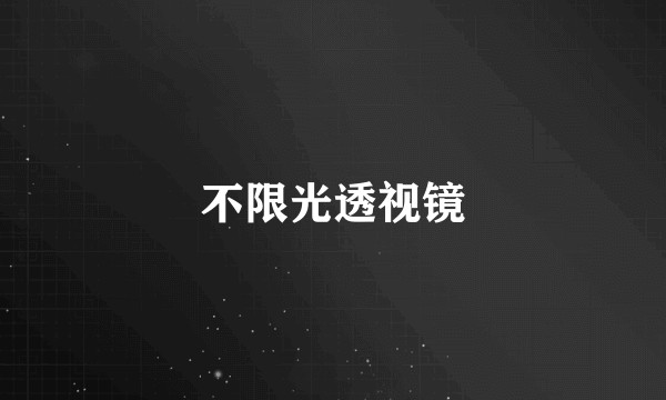 不限光透视镜