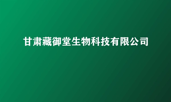 甘肃藏御堂生物科技有限公司