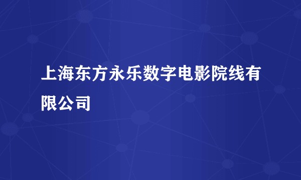 上海东方永乐数字电影院线有限公司
