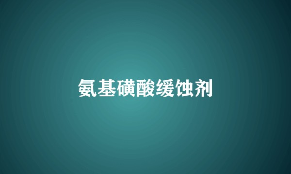 氨基磺酸缓蚀剂