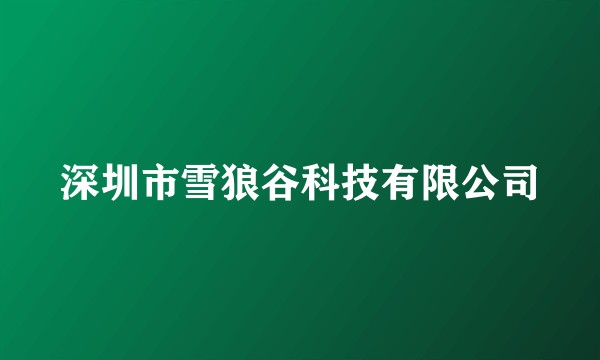 深圳市雪狼谷科技有限公司