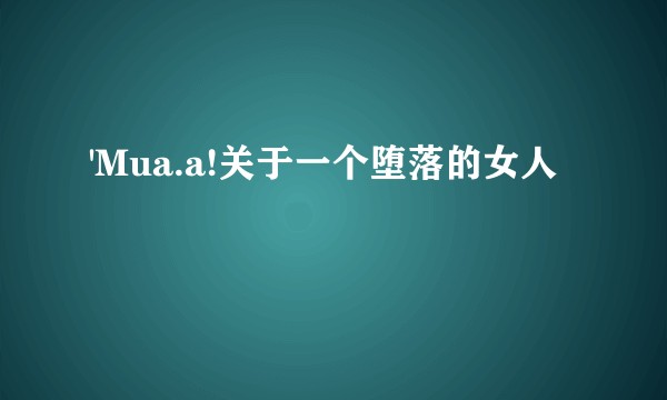 'Mua.a!关于一个堕落的女人