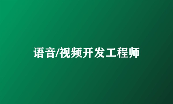 语音/视频开发工程师