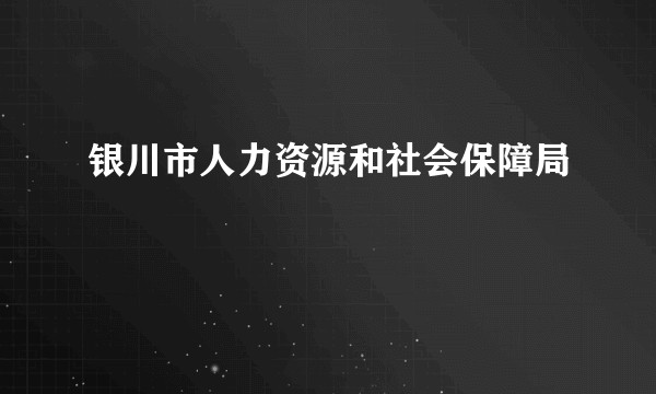 银川市人力资源和社会保障局