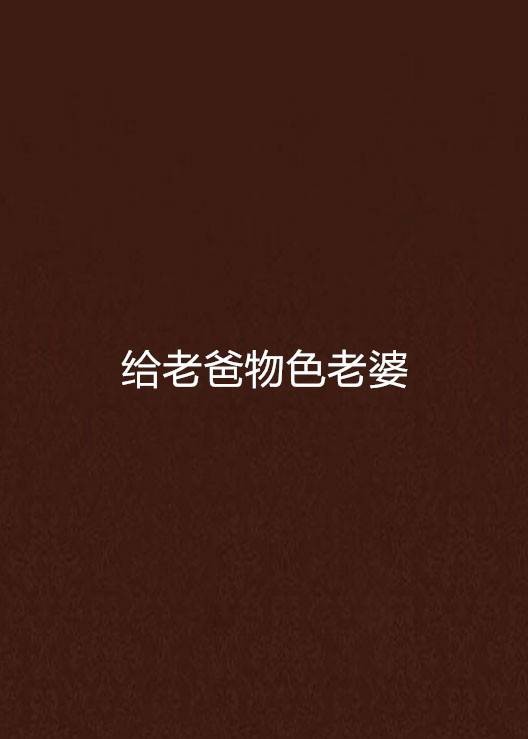 给老爸物色老婆