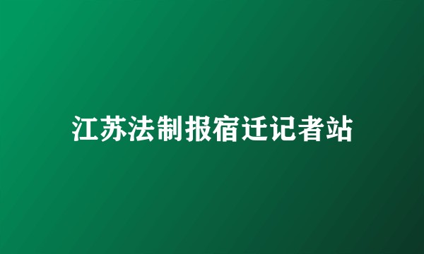 江苏法制报宿迁记者站