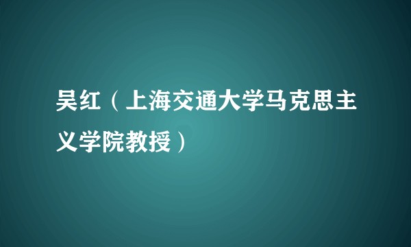 吴红(上海交通大学马克思主义学院教授)