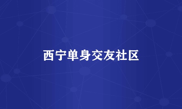 西宁单身交友社区