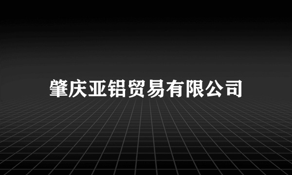 肇庆亚铝贸易有限公司