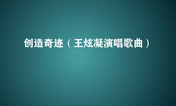 创造奇迹（王炫凝演唱歌曲）