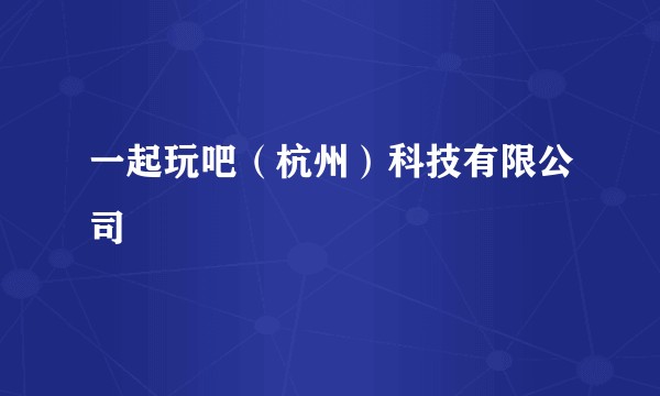 一起玩吧（杭州）科技有限公司