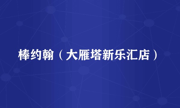 棒约翰（大雁塔新乐汇店）
